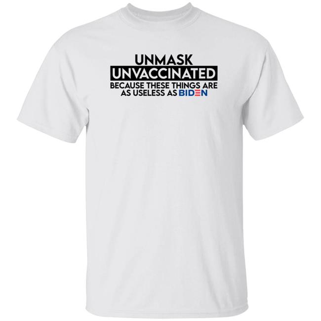 Joe Sorrentino Unmask Unvaccinated Because These Things Are As Useless As Biden Shirt