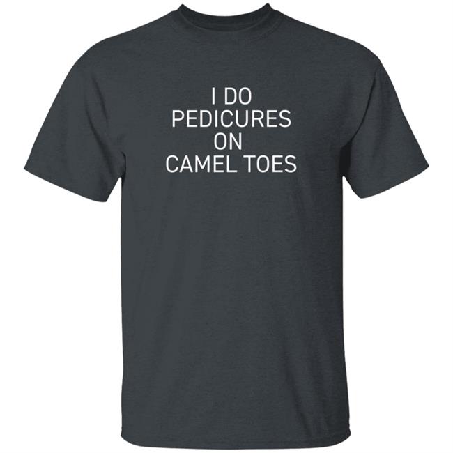 Claire J Cheeseman I Do Pedicure On Camel Toe Shirt