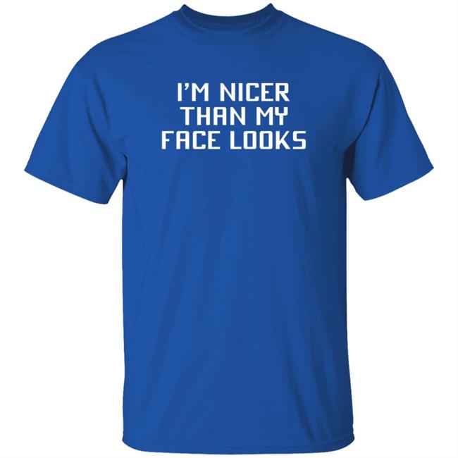 I'm Nicer Than My Face Looks T Shirt Jay2theC