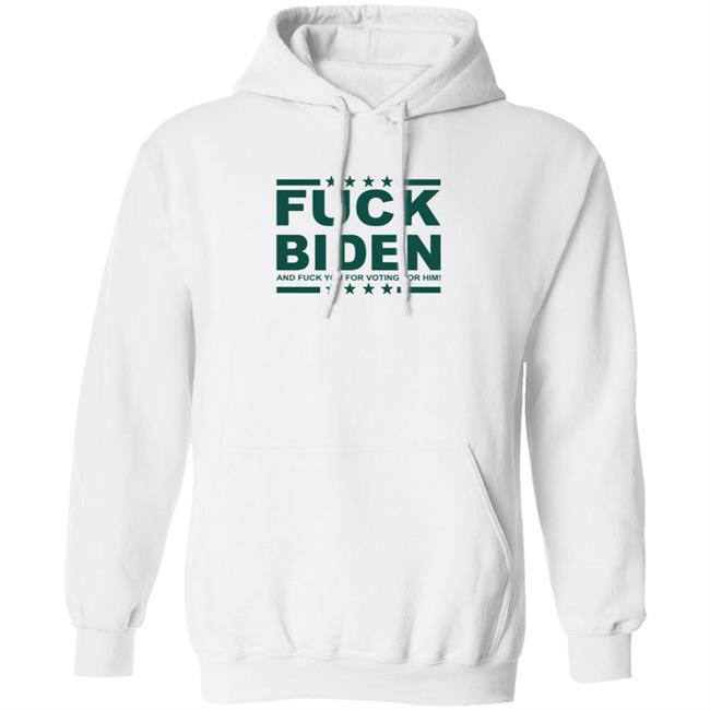 Fuck Biden And Fuck You For Voting For Him Hoodie Native Son
