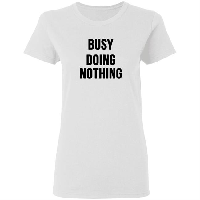 Busy Doing Nothing Shirt Busy Doing Nothing Shirt