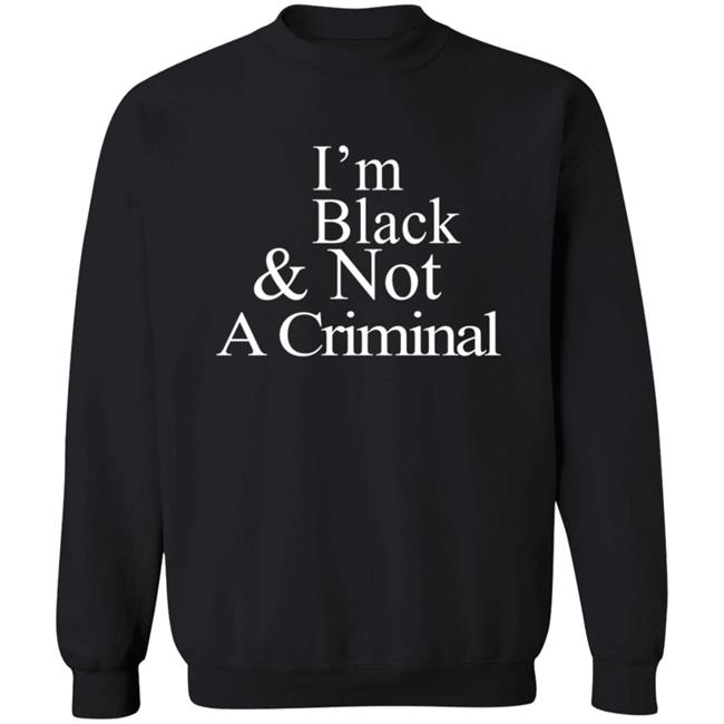 I’M Black & Not A Criminal T Shirt I’M Black & Not A Criminal T Shirt
