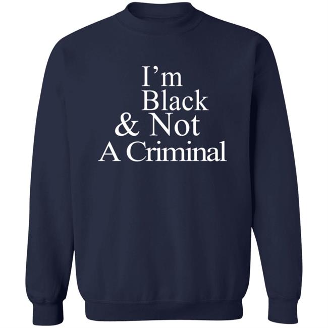 I’M Black & Not A Criminal T Shirt I’M Black & Not A Criminal T Shirt