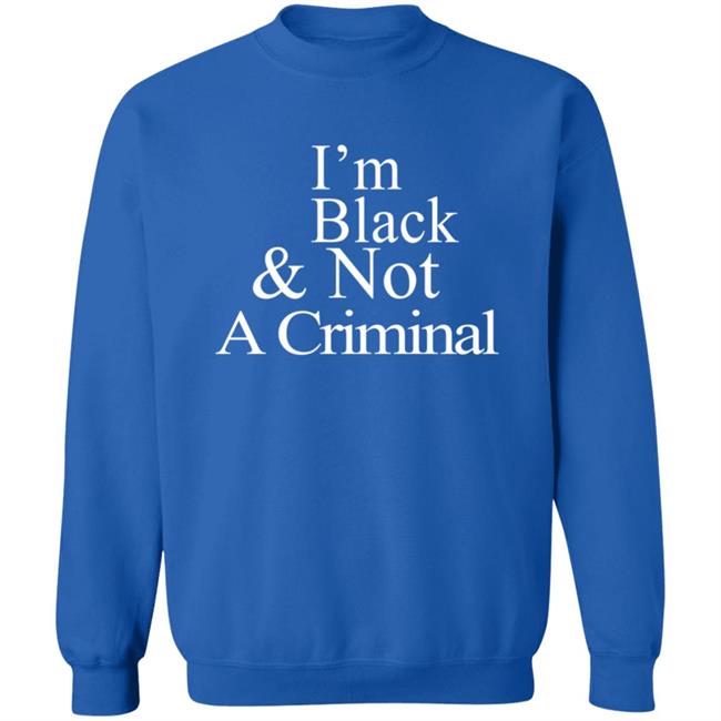 I’M Black & Not A Criminal T Shirt I’M Black & Not A Criminal T Shirt