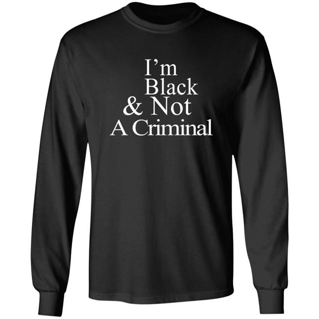 I’M Black & Not A Criminal T Shirt I’M Black & Not A Criminal T Shirt