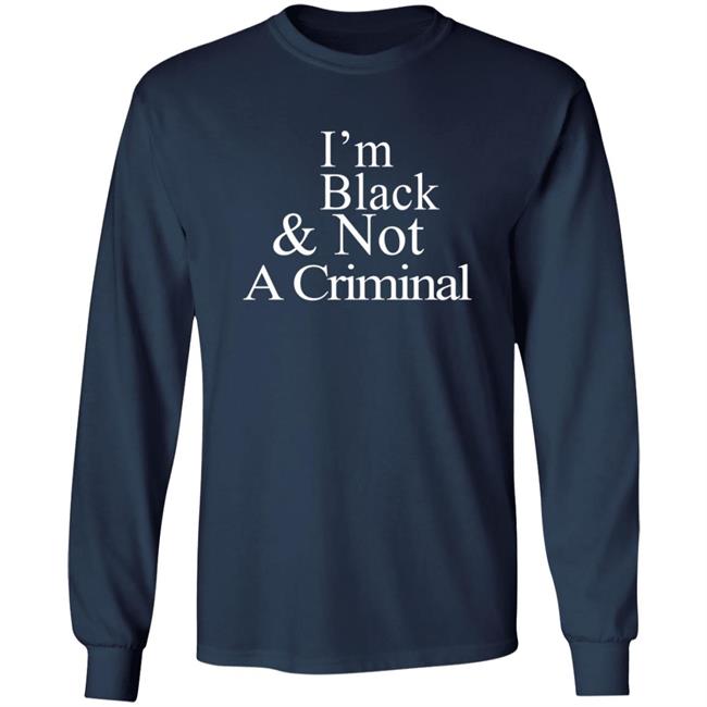 I’M Black & Not A Criminal T Shirt I’M Black & Not A Criminal T Shirt