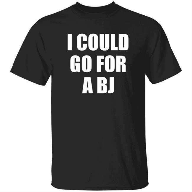 I Could Go For A Bj T Shirt Svetlana