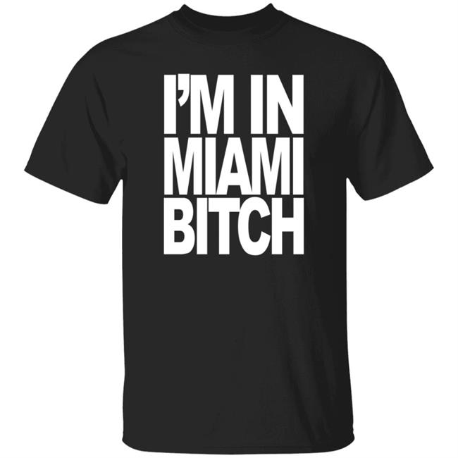 I'm In Miami Bitch T Shirt Jiac0re
