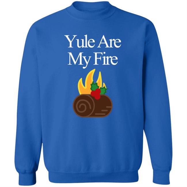 Yule Are My Fire Sweatshirt Yule Are My Fire Sweatshirt