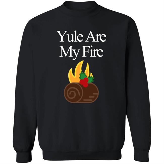 Yule Are My Fire Sweatshirt Yule Are My Fire Sweatshirt