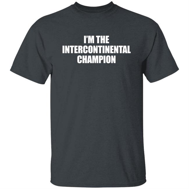 I’m The Intercontinental Champion Shirt I’m The Intercontinental Champion Shirt