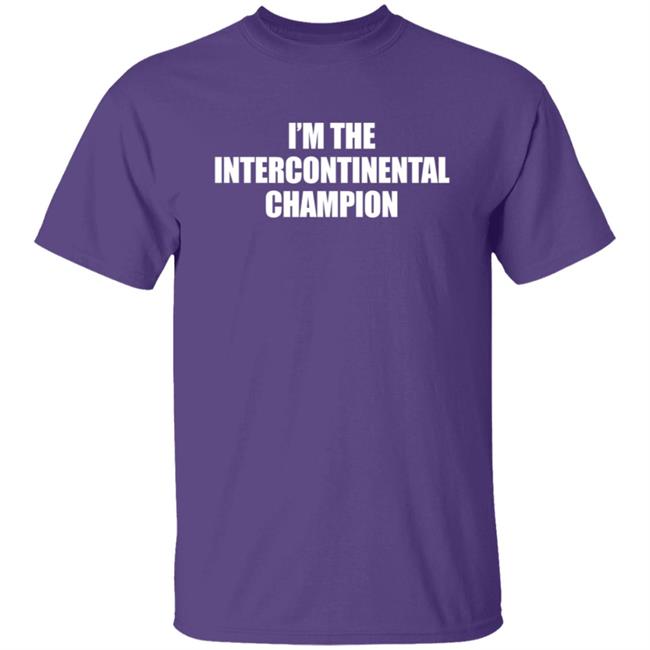 I’m The Intercontinental Champion Shirt I’m The Intercontinental Champion Shirt