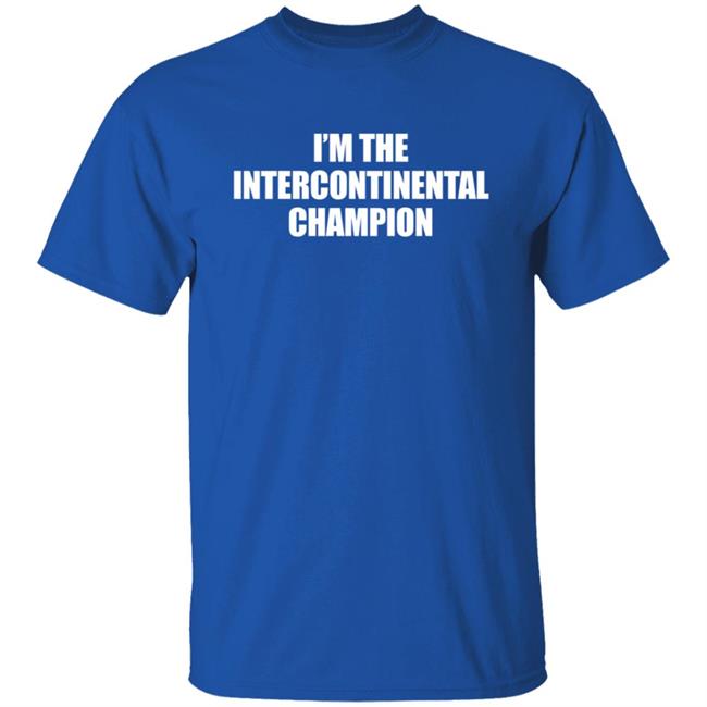 I’m The Intercontinental Champion Shirt I’m The Intercontinental Champion Shirt