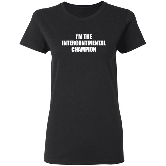 I’m The Intercontinental Champion Shirt I’m The Intercontinental Champion Shirt