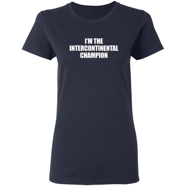 I’m The Intercontinental Champion Shirt I’m The Intercontinental Champion Shirt
