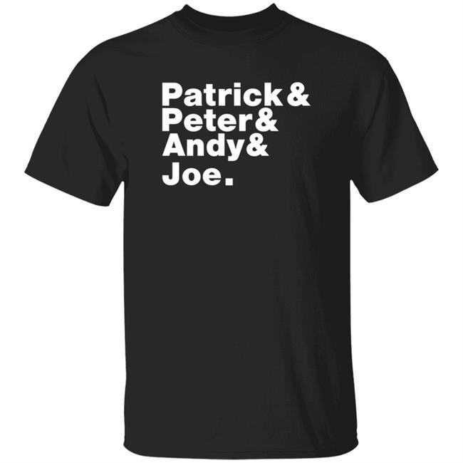 Patrick And Peter And Andy And Joe Shirt