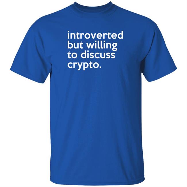 Introverted But Willing To Discuss Crypto Shirt Bloomin Introverted But Willing To Discuss Crypto Shirt Bloomin