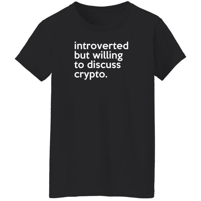 Introverted But Willing To Discuss Crypto Shirt Bloomin Introverted But Willing To Discuss Crypto Shirt Bloomin