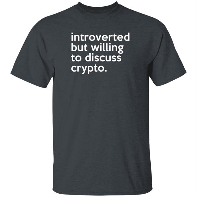 Introverted But Willing To Discuss Crypto Shirt Bloomin Introverted But Willing To Discuss Crypto Shirt Bloomin