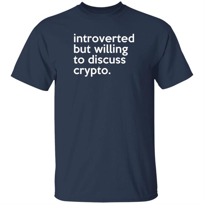 Introverted But Willing To Discuss Crypto Shirt Bloomin Introverted But Willing To Discuss Crypto Shirt Bloomin