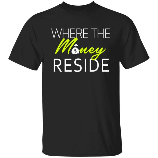 Where The Money Reside T Shirt