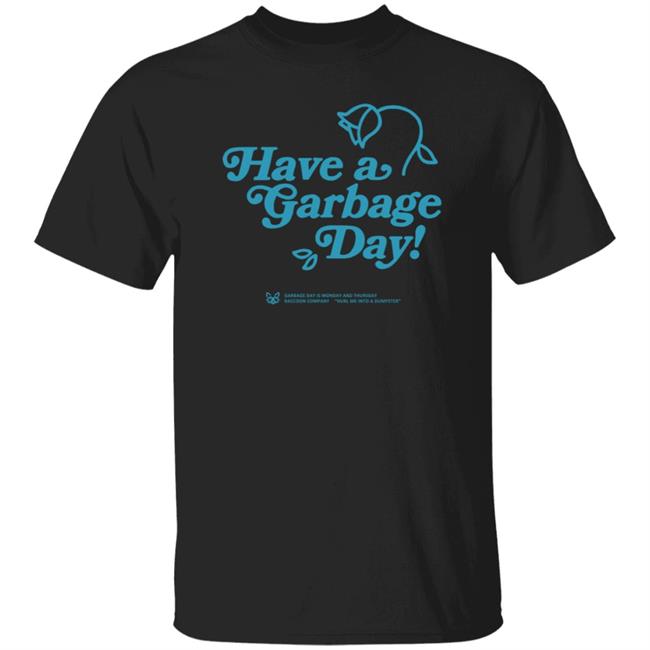 Have A Garbage Day T Shirt
