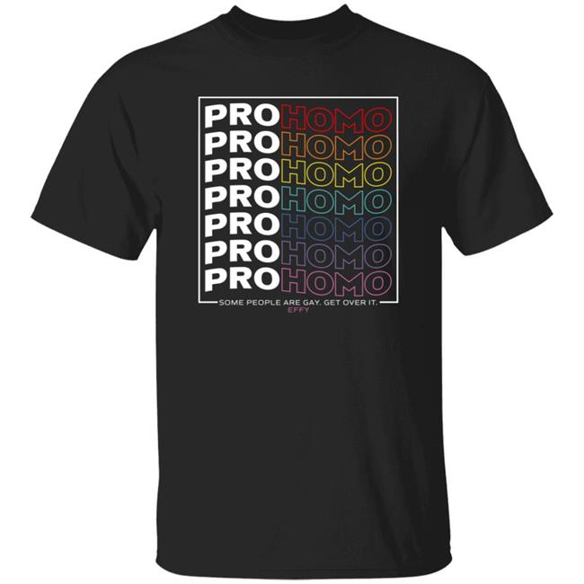 Pro Homo Some People Are Gay Get Over It Effy Shirt Pro Wrestling Tees Merch Stepstoolsarahx