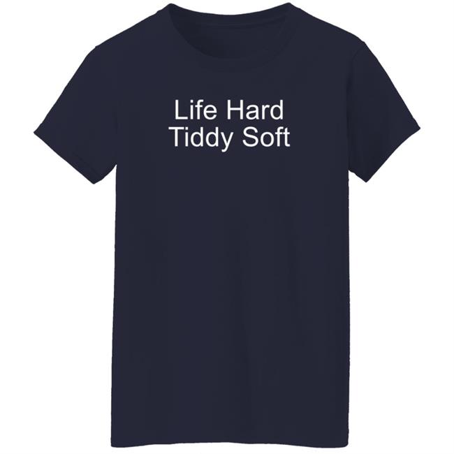 Life Hard Tiddy Soft Shirt Life Hard Tiddy Soft Shirt