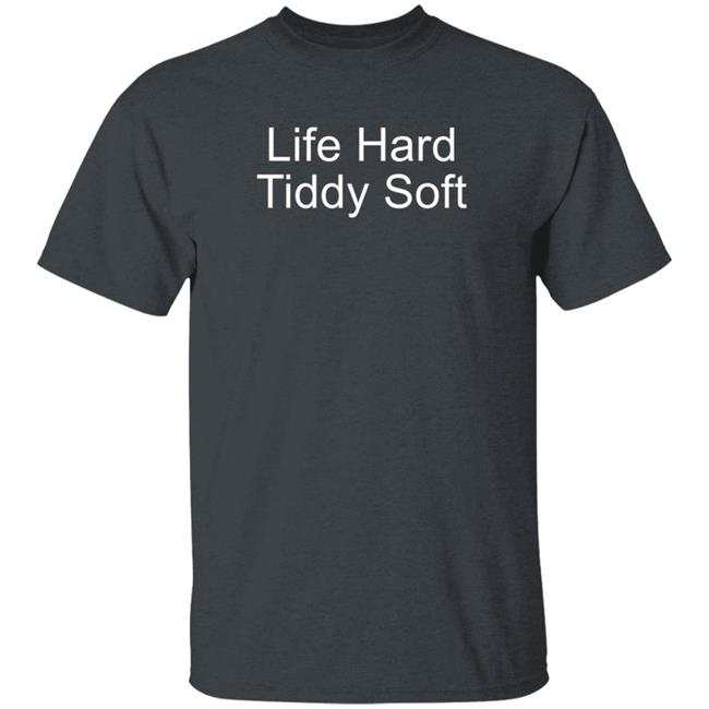 Life Hard Tiddy Soft Shirt Life Hard Tiddy Soft Shirt