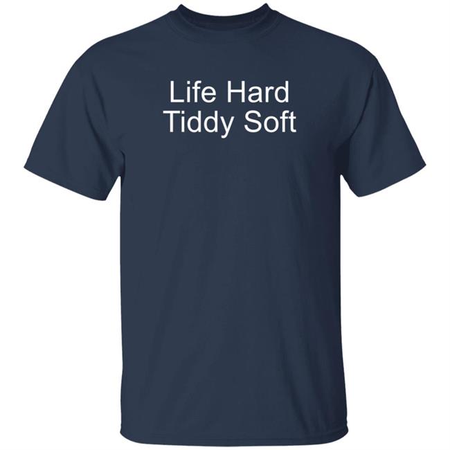 Life Hard Tiddy Soft Shirt Life Hard Tiddy Soft Shirt