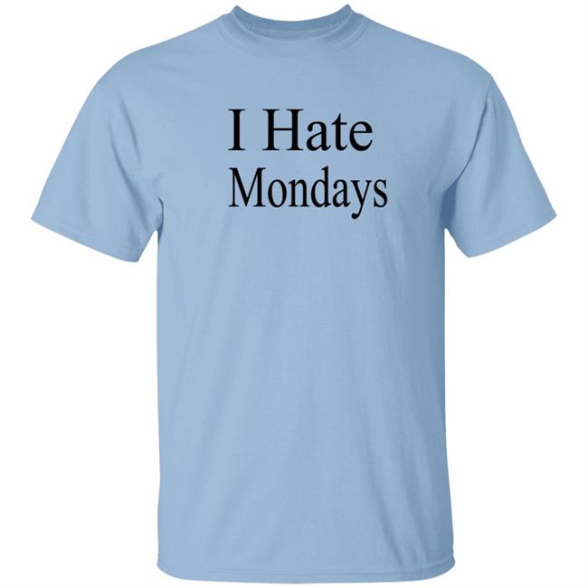 I Hate Mondays T Shirt I Hate Mondays T Shirt