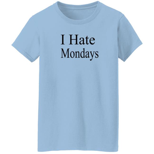 I Hate Mondays T Shirt I Hate Mondays T Shirt