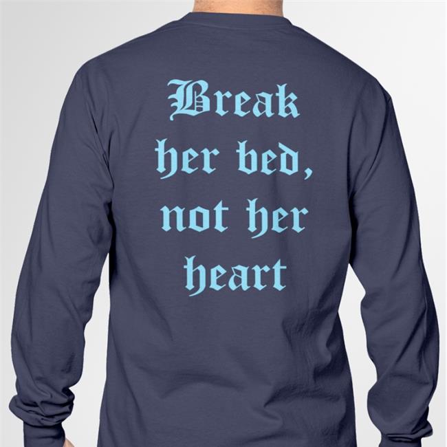Shirts That Go Hard Merch Break Her Bed Not Her Heart T Shirt Shirtsthtgohard