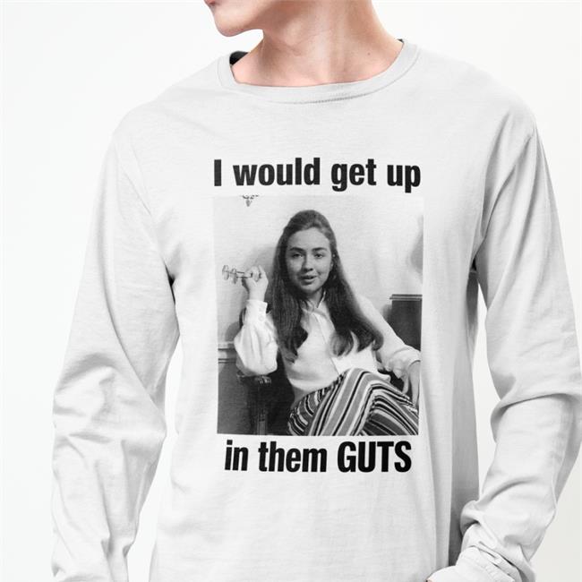 Shirts That Go Hard Merch I Would Get Up In Them Guts T Shirts Hillary Clinton Youth