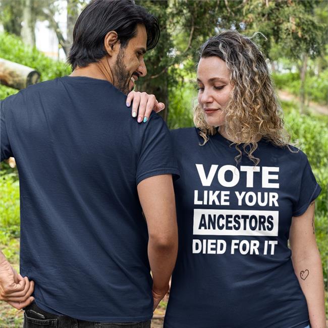Vote Like Your Ancestors Died For It Shirt Funny