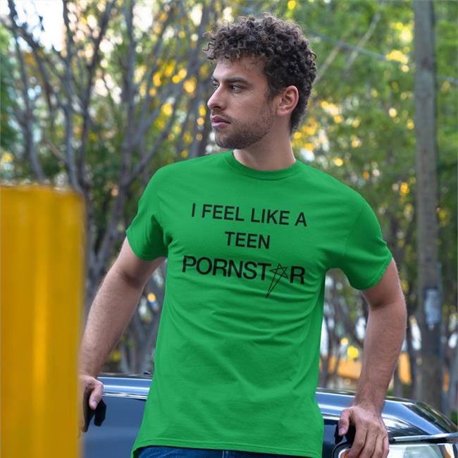 I Feel Like A Teen Pornstar Shirt Spiritual Atchive Daze