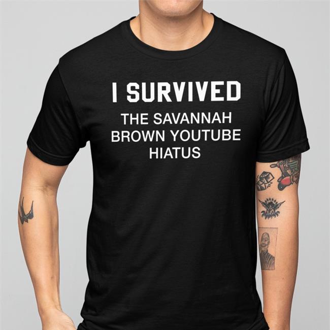I Survived The Savannah Brown Youtube Hiatus Shirt Savannah Brown Clancylsdead