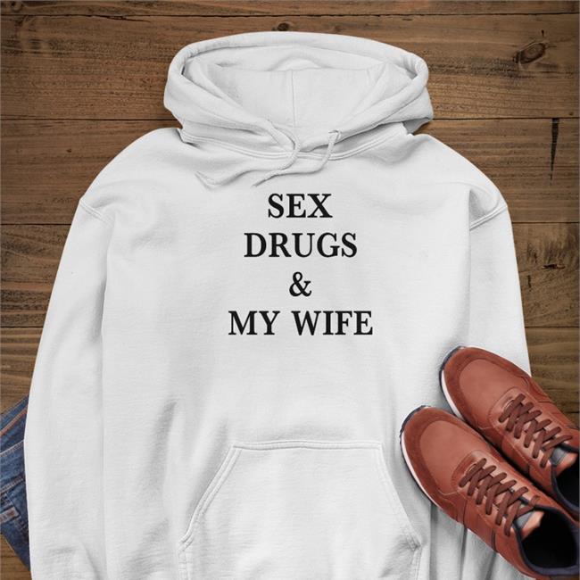 Shirts That Go Hard Merch Sex Drugs & My Wife Shirts