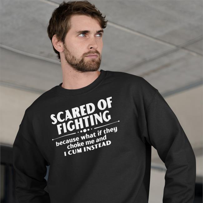 Bloodyfaster Scared Of Fighting Because What If They Choke Me And I Cum Instead Sweatshirt