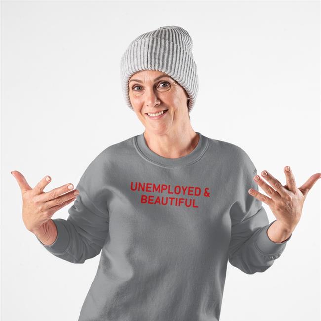 Shirts That Go Hard Unemployed And Beautiful Shirts