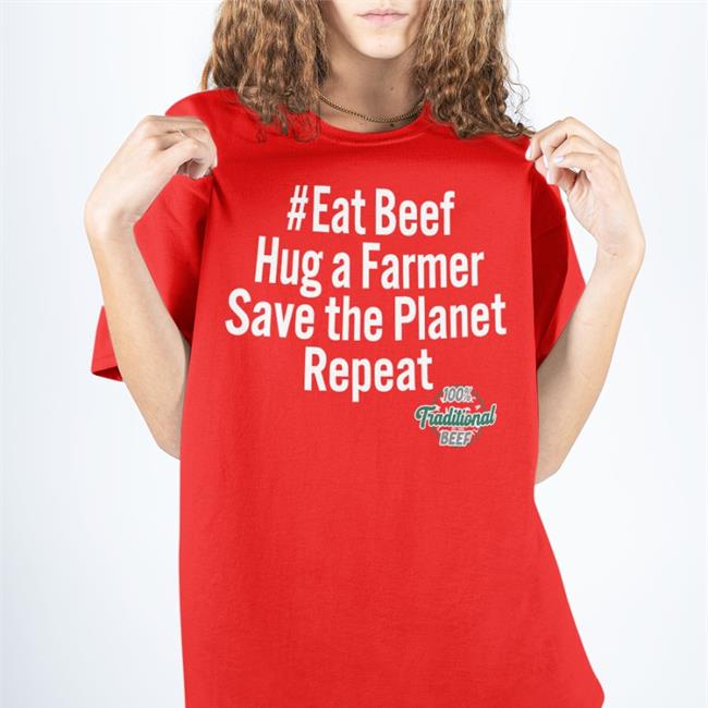 Eat Beef Hug A Farmer Save The Planet Repeat 100% Traditional Beef T Shirt