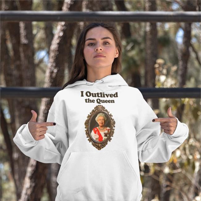 Love And Thunder Merch Elizabeth II I Outlived The Queen Hoodie Shirts That Go Hard