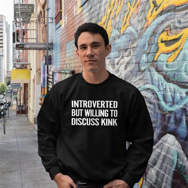 Introverted But Willing To Discuss Kink Shirt