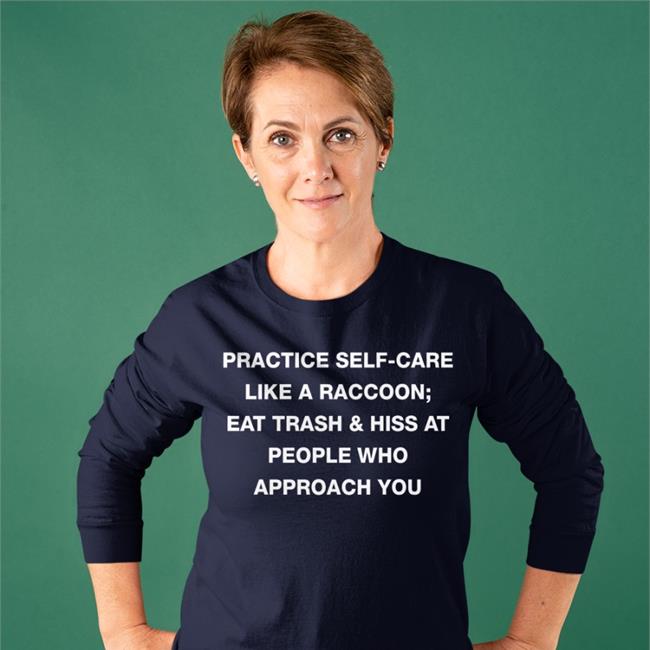 Practice Self Care Like A Raccoon Eat Trash & Hiss At People Who Approach You Hoodie