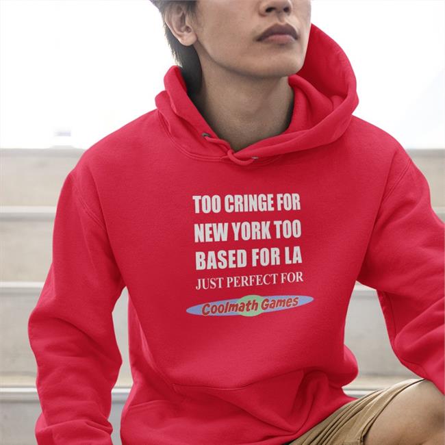 Shirts That Go Hard Too Cringe For New York Too Based For La Just Perfect For Coolmath Games Long Sleeve