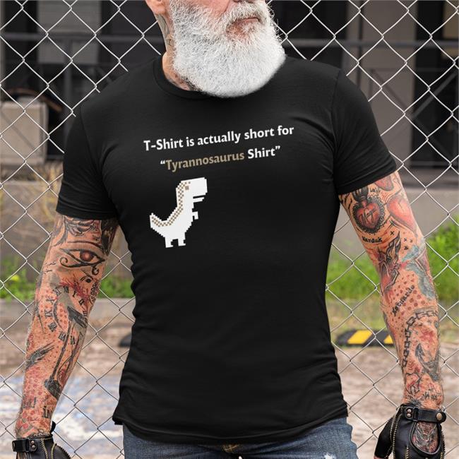 T-Shirt Is Actually Short For Tyrannosaurus Limited Edition Shirts Ryder Abalan