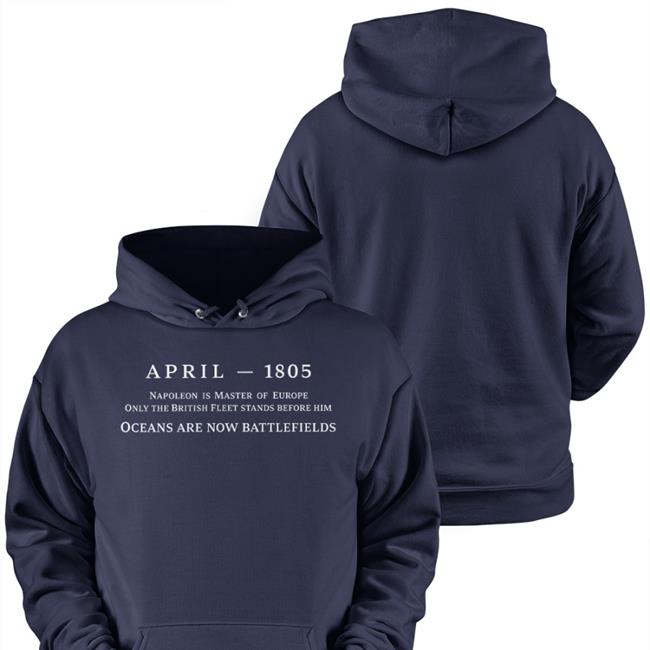 April 1805 Napoleon Is Master Of Europe Only The British Fleet Stands Before Him Shirt