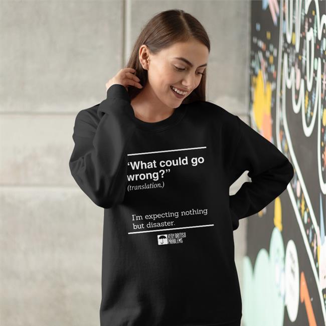 What Could Go Wrong I'm Expecting Nothing But Disaster Shirt