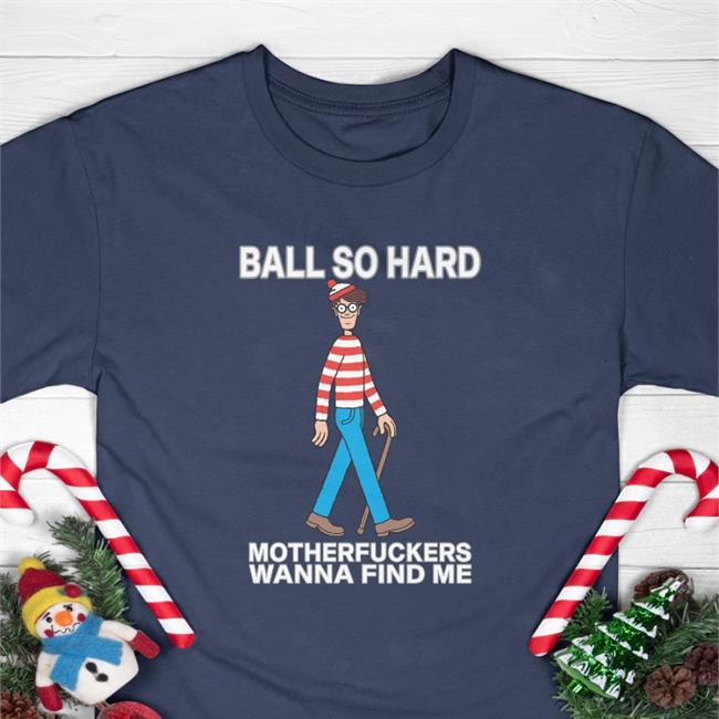 Ball So Hard Motherfuckers Wanna Find Me Tees