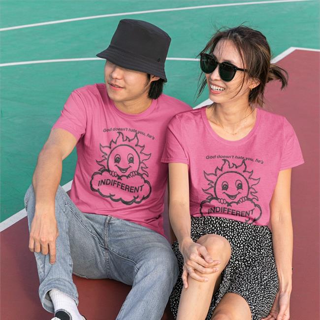 Shirts That Go Hard God Doesn’T Hat You He’S Indifferent Shirt Shirtsthtgohard